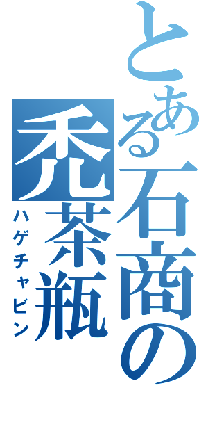 とある石商の禿茶瓶（ハゲチャビン）