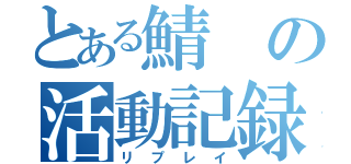 とある鯖の活動記録（リプレイ）