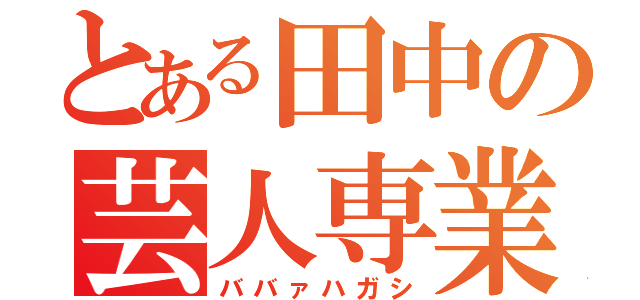 とある田中の芸人専業（ババァハガシ）