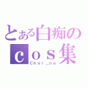 とある白痴のｃｏｓ集（Ｃｈｏｉ＿ｎｇ）