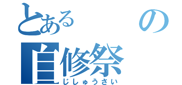 とあるの自修祭（じしゅうさい）