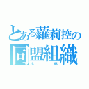 とある蘿莉控の同盟組織（小銘）