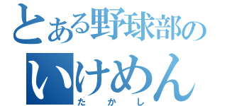 とある野球部のいけめん（たかし）