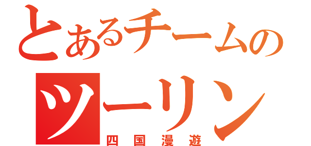 とあるチームのツーリング（四国漫遊）