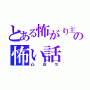 とある怖がり主の怖い話（凸待ち）