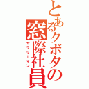 とあるクボタの窓際社員（サラリーマン）