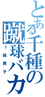 とある千種の蹴球バカ（１組男子）