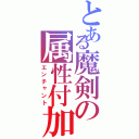 とある魔剣の属性付加（エンチャント）