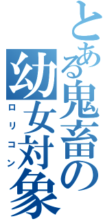 とある鬼畜の幼女対象（ロリコン）