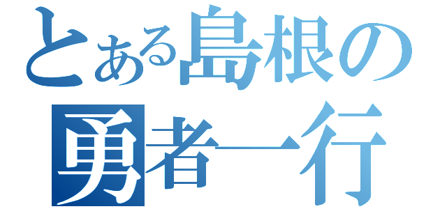 とある島根の勇者一行（）