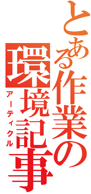 とある作業の環境記事（アーティクル）