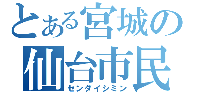 とある宮城の仙台市民（センダイシミン）