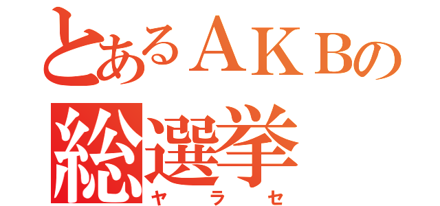 とあるＡＫＢの総選挙（ヤラセ）