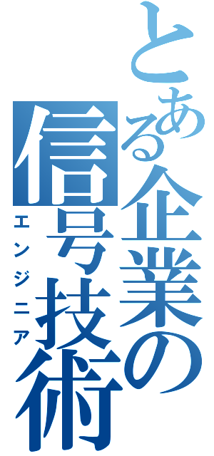 とある企業の信号技術者（エンジニア）