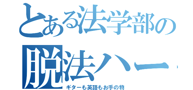 とある法学部の脱法ハーブ（ギターも英語もお手の物）