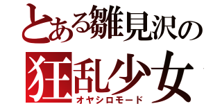 とある雛見沢の狂乱少女（オヤシロモード）