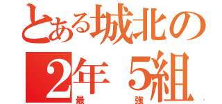 とある城北の２年５組（最強）