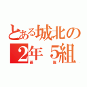 とある城北の２年５組（最強）