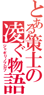 とある策士の凌ぐ物語Ⅱ（ジャギリノプロフ）