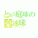 とある庭球の豪速球（ソフトテニス）