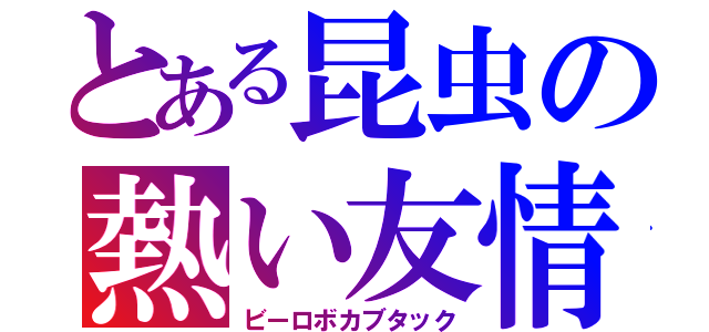 とある昆虫の熱い友情（ビーロボカブタック）