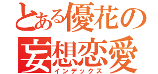 とある優花の妄想恋愛（インデックス）