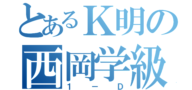 とあるＫ明の西岡学級（１－Ｄ）