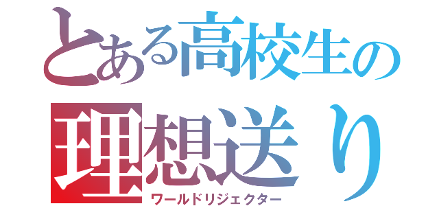 とある高校生の理想送り（ワールドリジェクター）