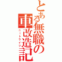 とある無職の車改造記（ニートライフ）