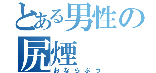 とある男性の尻煙（おならぷう）