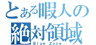 とある暇人の絶対領域（Ｂｌｕｅ Ｚｏｎｅ）