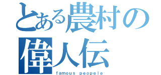 とある農村の偉人伝（ｆａｍｏｕｓ ｐｅｏｐｅｌｅ）