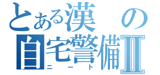 とある漢の自宅警備員Ⅱ（ニート）