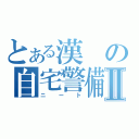 とある漢の自宅警備員Ⅱ（ニート）