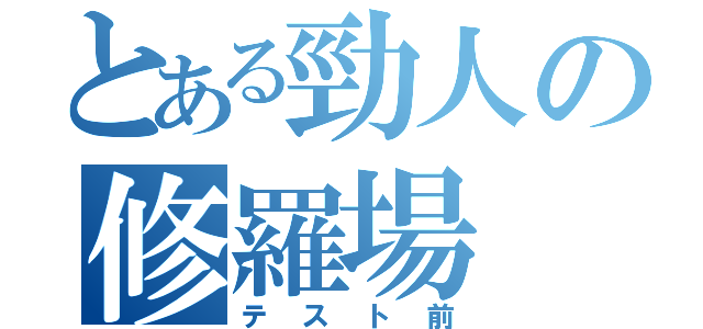 とある勁人の修羅場（テスト前）