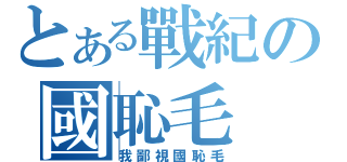 とある戰紀の國恥毛（我鄙視國恥毛）