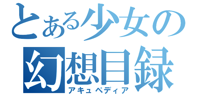 とある少女の幻想目録（アキュペディア）