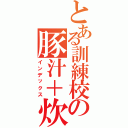 とある訓練校の豚汁＋炊き込みご飯（インデックス）