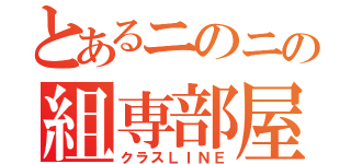 とあるニのニの組専部屋（クラスＬＩＮＥ）