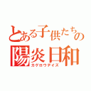 とある子供たちのの陽炎日和（カゲロウデイズ）