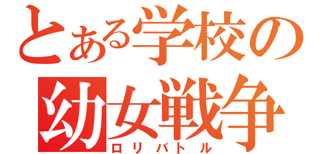 とある学校の幼女戦争（ロリバトル）