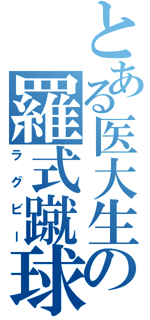 とある医大生の羅式蹴球（ラグビー）