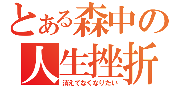 とある森中の人生挫折（消えてなくなりたい）