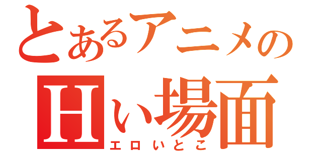 とあるアニメのＨぃ場面（エロいとこ）