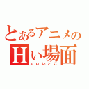 とあるアニメのＨぃ場面（エロいとこ）