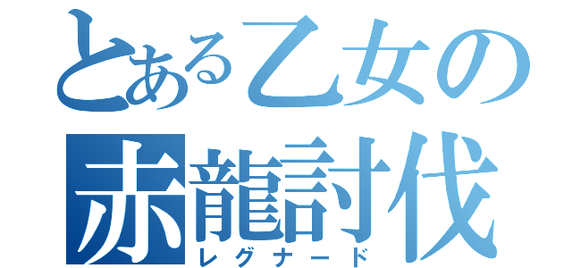 とある乙女の赤龍討伐（レグナード）