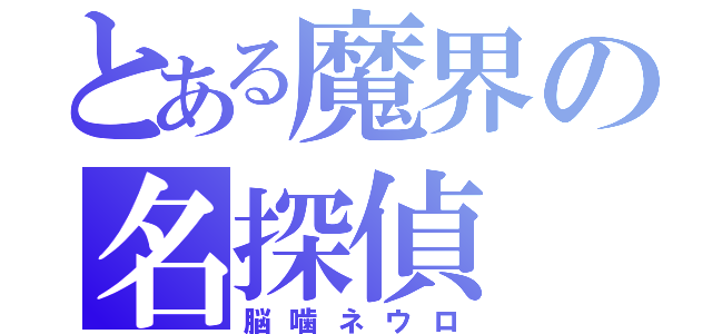 とある魔界の名探偵（脳噛ネウロ）