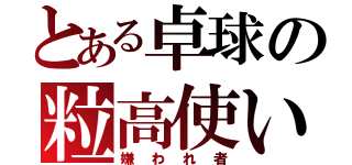 とある卓球の粒高使い（嫌われ者）