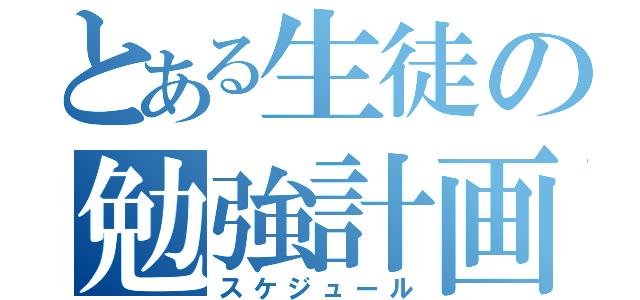 とある生徒の勉強計画（スケジュール）