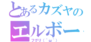 とあるカズヤのエルボー（フグリ（＾ω＾））